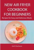 New Air Fryer Cookbook for Beginners: Recipes for Easy and Delicious Meals
