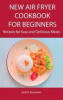 New Air Fryer Cookbook for Beginners: Recipes for Easy and Delicious Meals