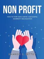 NON PROFIT: How to Start, Run &amp; Grow a Successful Nonprofit Organization