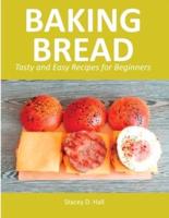 Baking Bread: Tasty and Easy Recipes for Beginners
