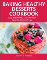 Baking Healthy Desserts Cookbook: Easy and Healthy Meals for Your Favorite Kitchen Device