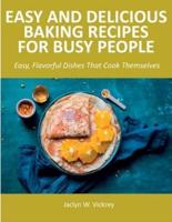 Easy and Delicious Baking Recipes for Busy People: Easy, Flavorful Dishes That Cook Themselves