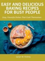 Easy and Delicious Baking Recipes for Busy People: Easy, Flavorful Dishes That Cook Themselves