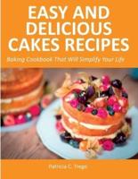 Easy and Delicious Cakes Recipes: Baking Cookbook That Will Simplify Your Life
