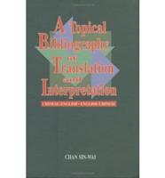 A Topical Bibliography of Translation and Interpretation: Chinese-English, English-Chinese