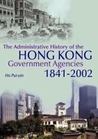 The Administrative History of the Hong Kong Government Agencies, 1841-2002