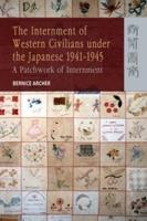 The Internment of Western Civilians Under the Japanese 1941-1945 - A Patchwork of Internment