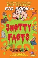 The Fantastic Flatulent Fart Brothers' Big Book of Snotty Facts: An Illustrated Guide to the Science, History, and Pleasures of Mucus; US edition