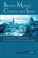 Beyond Mosque, Church, and State: Alternative Narratives of the Nation in the Balkans
