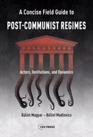 Concise Field Guide to Post-Communist Regimes: Actors, Institutions, and Dynamics