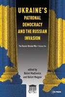 Ukraine's Patronal Democracy and the Russian Invasion Volume 1