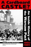 Cardboard Castle?: An Inside History of the Warsaw Pact, 1955-1991