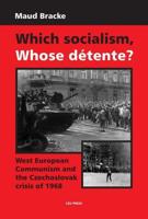 Which Socialism, Which Detente?: West European Communism and the Czechoslovak Crisis of 1968