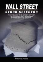 Wall Street Stock Selector : A Review of the Stock Market with Rules and Methods for Selecting Stocks