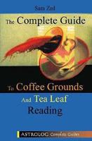 The Complete Guide to Coffee and Tea-Leaves Reading