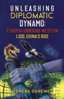 Unleashing Diplomatic Dynamo, Ethiopia Unbound-Western Loss, China's Rise