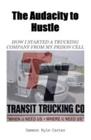 The Audacity to Hustle, How I Started a Trucking Company from My Prison Cell