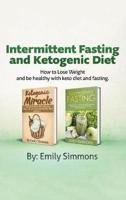 Ketogenic Diet and Intermittent Fasting: 2 Manuscripts: An Entire Beginners Guide to the  Keto Fasting Lifestyle Explore the boundaries of this combo weight-loss method.