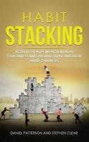 Habit Stacking: Achieve Health,Wealth,Mental Toughness,and Productivity through  Habit Changes