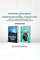 Emotional Intelligence and Cognitive Behavioral Therapy : Reduce Your Anxiety While Increasing Your IQ, Self-Awareness  and Mastery of Relationships Using CBT