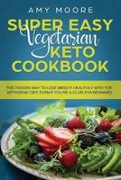 Super Easy Vegetarian Keto Cookbook: The proven way to lose weight healthily with the ketogenic diet, even if you're a clueless beginner
