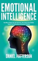 Emotional Intelligence: One Book Packed with Easy Ways to Improve Your Self-Awareness, Take Control of Your Emotions, Enhance Your Relationships and Guarantee EQ Mastery