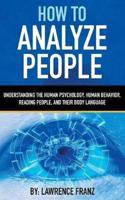 How to Analyze People: Understanding the Human Psychology,Human Behavior,Reading People, and Their Body Language