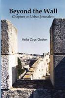 Beyond the Wall - Chapters on Urban Jerusalem