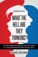 What The Hell Are They Thinking? : The 100 debates that govern your life, written in a way that tells both sides of every story.