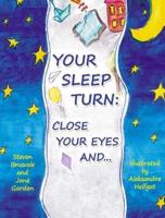 Your Sleep Turn: Close Your Eyes and...: Bedtime Book. Getting Your Child to Sleep with Lullaby-like Words and Tender Painting