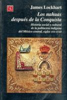 Los Nahuas Despues De La Conquista. Historia Social Y Cultural De Los Indios Del Mexico Central, Del Siglo XVI Al XVII