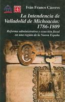 La Intendencia De Valladolid De Michoacan: 1786-1809