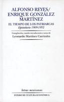 Alfonso Reyes / Enrique Gonzalez Martinez. El Tiempo De Los Patriarcas. Epistolario 1909-1952