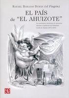 El Pais De "El Ahuizote." La Caricatura Mexicana De Oposicoin Durante El Gobierno De Sebastian Lerdo De Tajada (1872-1876) Rafael "El Fisgon" Barajas Duran