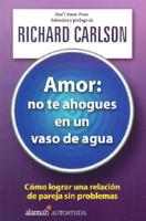 Amor, No Te Ahogues En Un Vaso De Agua/the Don't Sweat Guide for Couples