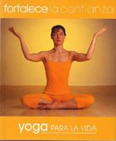 Fortalece La Confianza. Yoga Para La Vida