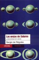 Las Orejas De Saturno Y Otras Cronicas De La Ciencia