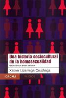 Una Historia Sociocultural De La Homosexualidad / A Sociocultural History of Homosexuality