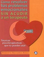 Cómo Resolver Tus Problemas Emocionales Sin Acudir a Un Terapeuta