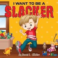 I Want to Be a Slacker