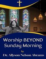 Worship Beyond Sunday Morning