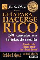 Guia para hacerse rico sin cancelar sus tarjetas de credito / Rich Dad's Guide to Becoming Rich...Without Cutting Up Your Credit Cards