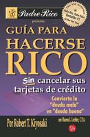 Guía Para Hacerse Rico Sin Cancelar Sus Tarjetas De Crédito / Rich Dad's Guide to Becoming Rich Without Cutting Up Your Credit Cards