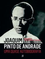 Joaquim Pinto De Andrade - Uma Quase Autobiografia