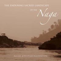 The Enduring Sacred Landscape of the Naga. The Enduring Sacred Landscape of the Naga
