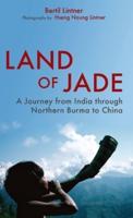 Land of Jade: A Journey from India Through Northern Burma to China