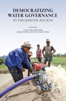 Democratizing Water Governance in the Mekong Region. Democratizing Water Governance in the Mekong Region
