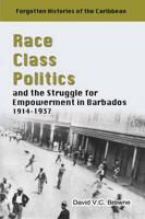 Race Class Politics and the Struggle for Empowerment in Barbados, 1914-1937