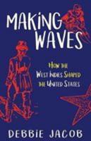 Making Waves : How the West Indies Shaped the United States