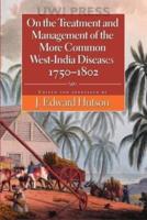 On the Treatment and Management of the More Common West-India Diseases (1750-1802)